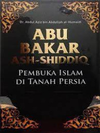 ABU BAKAR ASH-SHIDDIQ Pembuka Islam Di Tanah Persia