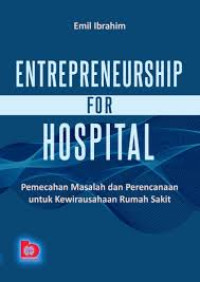 Entrepreneurship For Hospital : Pemecahan Masalah Dan Perecanaan Untuk Kewirausahaan Rumah Sakit